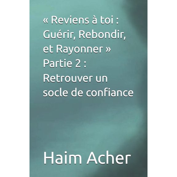 Reviens  toi: Gurir, Rebondir, et Rayonner Partie 2: Retrouver un socle de confiance, (Paperback)