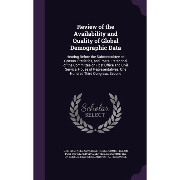 Review of the Availability and Quality of Global Demographic Data : Hearing Before the Subcommittee on Census, Statistics, and Postal Personnel of the Committee on Post Office and Civil Service, House of Representatives, One Hundred Third Congress, Second (Hardcover)