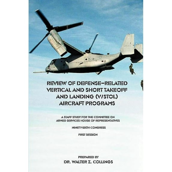Review of Defense-Related Vertical and Short Takeoff and Landing (V/Stol.) Aircraft Programs : A Staff Study for the Committee on Armed Services House of Representatives Ninety-Sixth Congress First Session (Paperback)