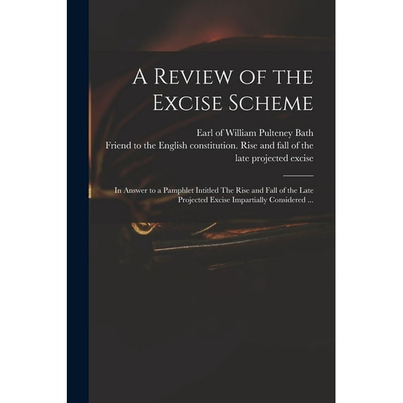 A Review of the Excise Scheme : in Answer to a Pamphlet Intitled The Rise and Fall of the Late Projected Excise Impartially Considered ... (Paperback)