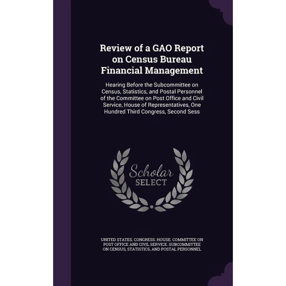 Review of a GAO Report on Census Bureau Financial Management : Hearing Before the Subcommittee on Census, Statistics, and Postal Personnel of the Committee on Post Office and Civil Service, House of Representatives, One Hundred Third Congress, Second Sess (Hardcover)