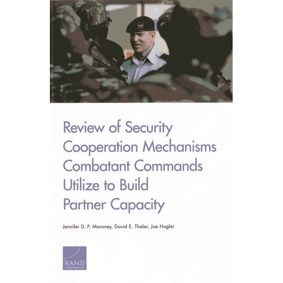 Review of Security Cooperation Mechanisms Combatant Commands Utilize to Build Partner Capacity, (Paperback)