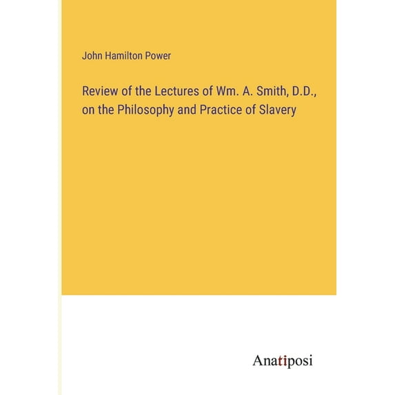 Review of the Lectures of Wm. A. Smith, D.D., on the Philosophy and Practice of Slavery, (Paperback)