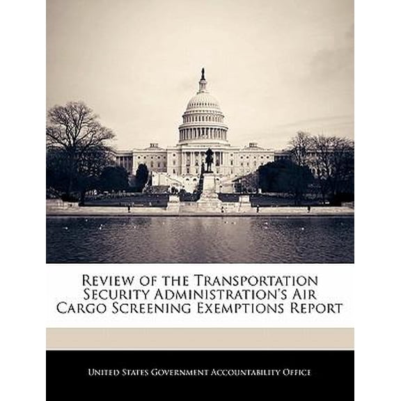 Review of the Transportation Security Administration's Air Cargo Screening Exemptions Report Paperback