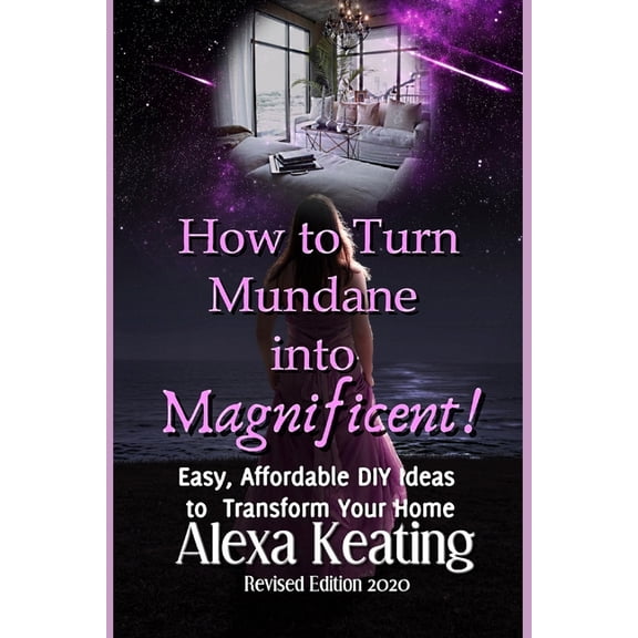 Revised 2020 How to Turn Mundane Into Magnificent!: Easy, Affordable DIY Steps To Transform Your Home, Book 2, (Paperback)