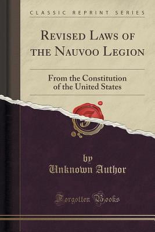 Revised Laws of the Nauvoo Legion : From the Constitution of the United States (Classic Reprint)