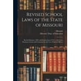 thumbnail image 1 of Revised School Laws of the State of Missouri: Revised Statutes, 1909, and Session Acts of 1911, With Court Decisions, Fo, (Paperback), 1 of 1