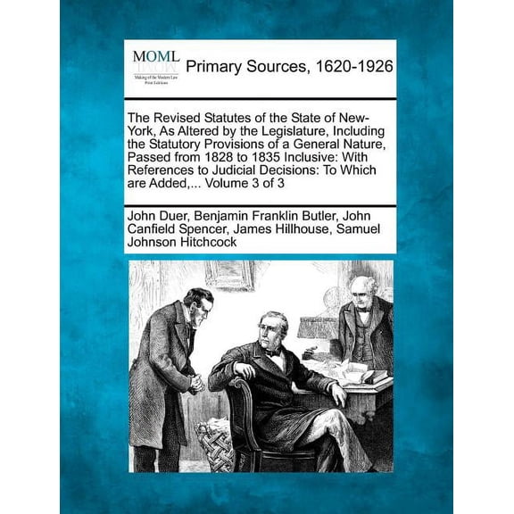 The Revised Statutes of the State of New-York, As Altered by the Legislature, Including the Statutory Provisions of a General Nature, Passed from 1828 to 1835 Inclusive (Paperback)