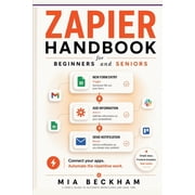 Revised and Updated Guides Updated Zapier Handbook for Beginners and Seniors A Simple Guide to Automating Repetitive Work, Connecting Apps, and Sa, Paperback