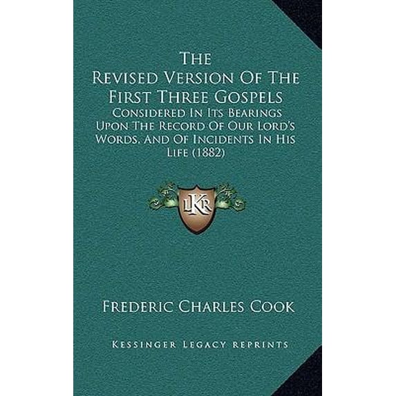 The Revised Version of the First Three Gospels: Considered in Its Bearings Upon the Record of Our Lord's Words, and of Incidents in His Life (1882) Paperback