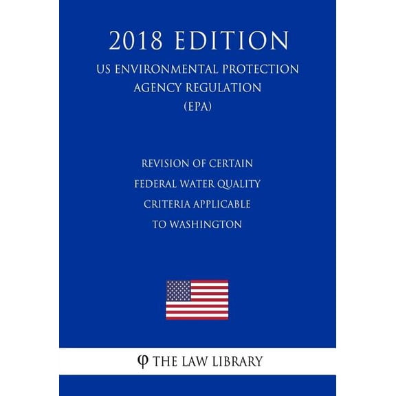 Revision of Certain Federal Water Quality Criteria Applicable to Washington US Environmental Protection Agency Regulation EPA 2018 Edition Us Environmental Protection Agency Regulat 1726464784