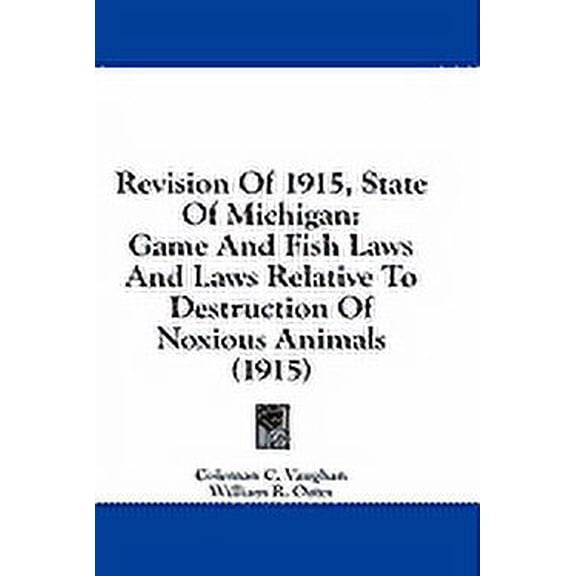 Revision Of 1915, State Of Michigan : Game And Fish Laws And Laws Relative To Destruction Of Noxious Animals (1915) (Paperback)