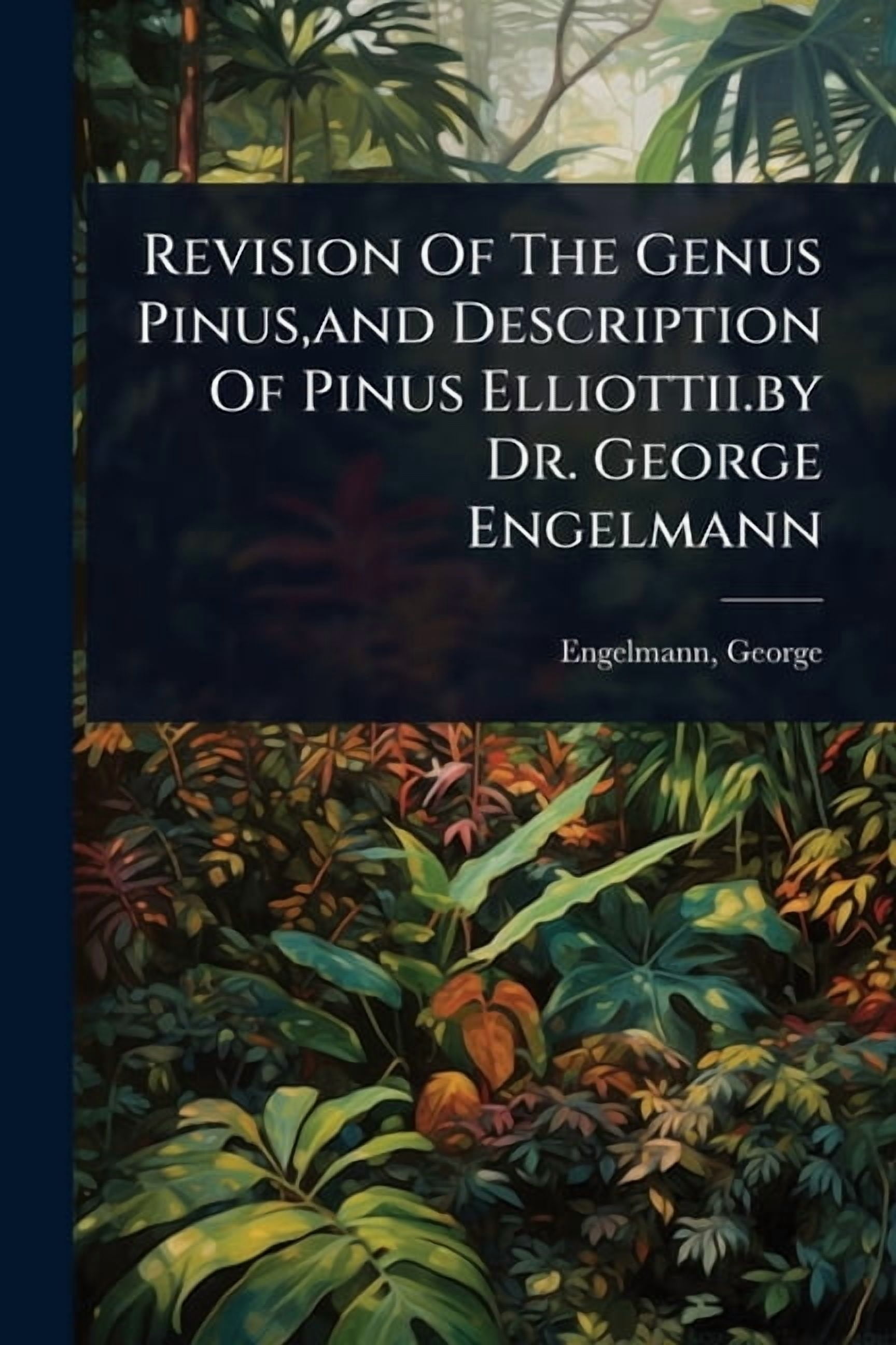 George Engelmann Revision Of The Genus Pinus, and Description Of Pinus Elliottii.by Dr ...