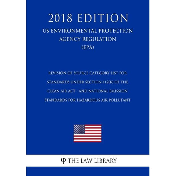 Revision of Source Category List for Standards Under Section 112(k) of the Clean Air Act - and National Emission Standards for Hazardous Air Pollutant ... Protection Agency Regulation 2018)