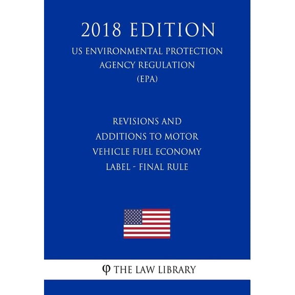 Revisions and Additions to Motor Vehicle Fuel Economy Label - Final Rule US Environmental Protection Agency Regulation EPA 2018 Edition Us Environmental Protection Agency Regulation 1726465284