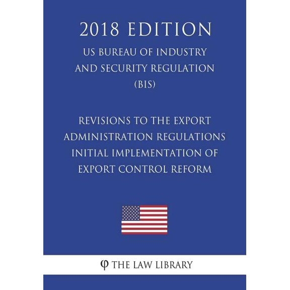 Revisions to the Export Administration Regulations - Initial Implementation of Export Control Reform (Us Bureau of Industry and Security Regulation) (