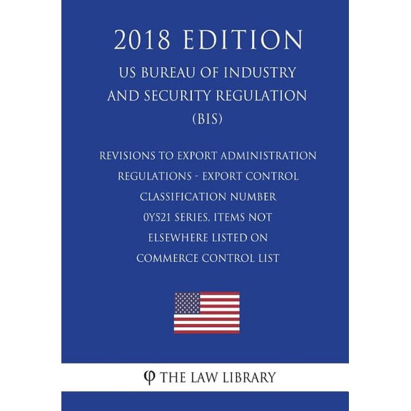 Revisions to Export Administration Regulations - Export Control Classification Number 0Y521 Series, Items Not Elsewhere Listed on Commerce Control List (US Bureau of Industry and Security Regulation)