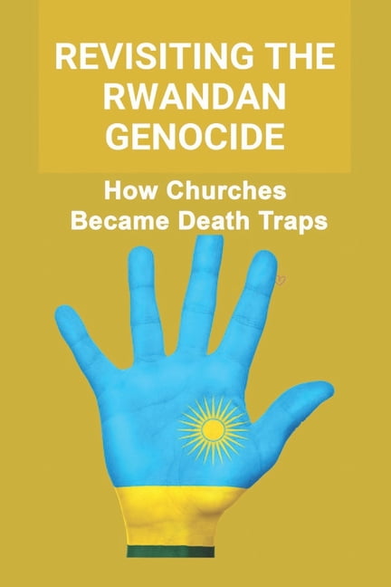 Revisiting The Rwandan Genocide: How Churches Became Death Traps, (Paperback)