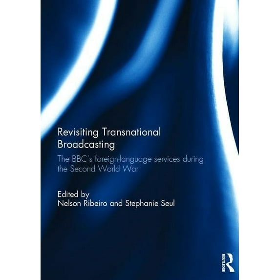Revisiting Transnational Broadcasting: The BBC's foreign-language services during the Second World War, (Hardcover)