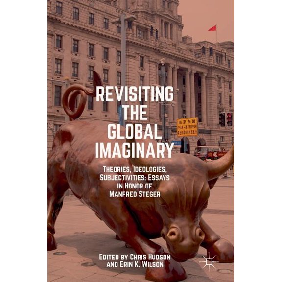 Revisiting the Global Imaginary: Theories, Ideologies, Subjectivities: Essays in Honor of Manfred Steger, (Hardcover)