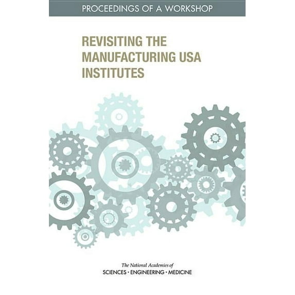 Revisiting the Manufacturing USA Institutes: Proceedings of a Workshop, (Paperback)
