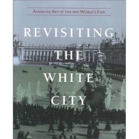 Pre-Owned Revisiting the White City: American Art at the 1893 World's Fair Paperback