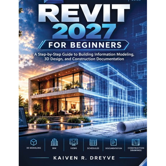 Revit 2027 for Beginners: A step by step guide to Guide to Building Information Modelling, 3D Design, and Construction D, (Paperback)