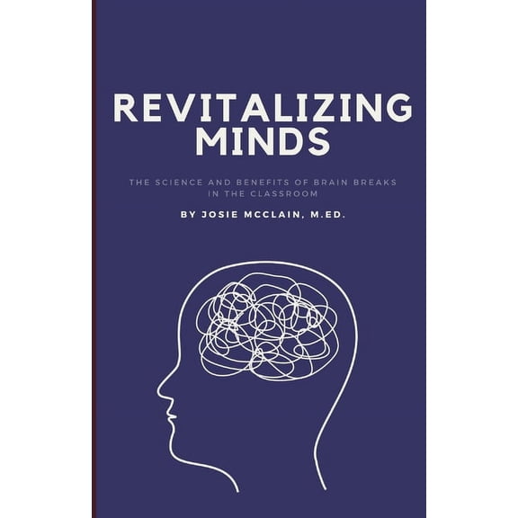 Revitalizing Minds: The Science and Benefits of Brain Breaks in the Classroom (Paperback)
