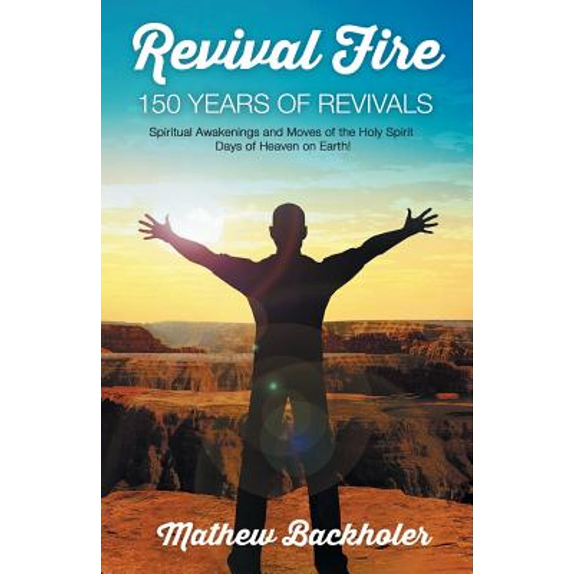 Revival Rising Book Revival Fire - 150 Years of Revivals, Spiritual Awakenings and Moves of ...