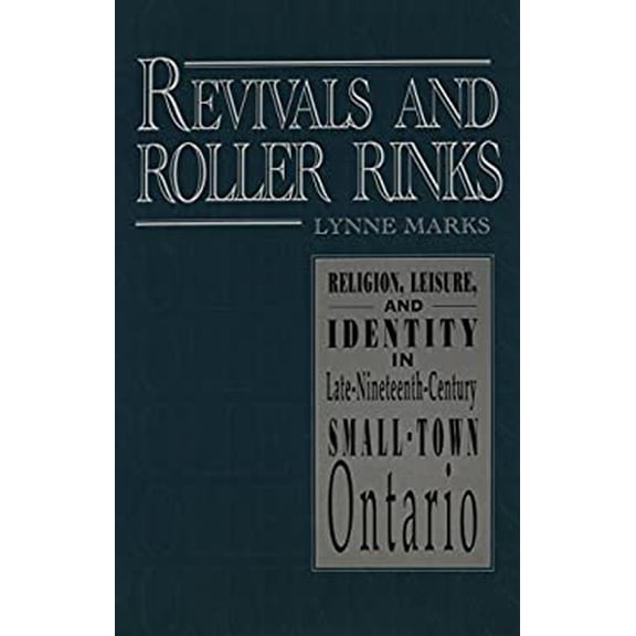 Pre-Owned Revivals and Roller Rinks : Religion, Leisure, and Identity in Late-Nineteenth-Century Small-Town Ontario (Paperback) 9780802078001
