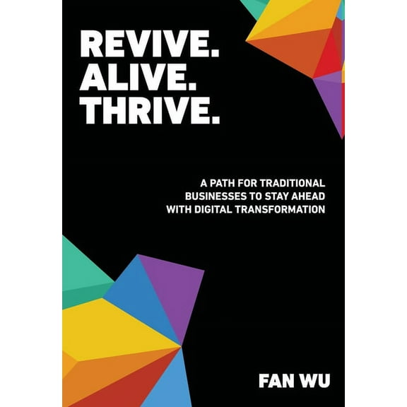 Revive. Alive. Thrive.: A Path for Traditional Businesses to Stay Ahead with Digital Transformation (Hardcover)