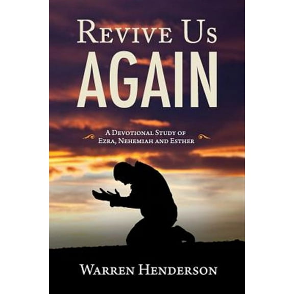 Revive Us Again - A Devotional Study of Ezra, Nehemiah and Esther