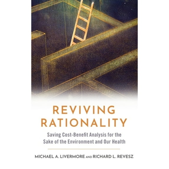 Pre-Owned Reviving Rationality: Saving Cost-Benefit Analysis for the Sake of the Environment and Our Health (Hardcover) 0197539440 9780197539446