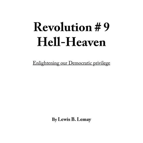 Revolution # 9 Hell-Heaven: Enlightening our Democratic privilege (Paperback)
