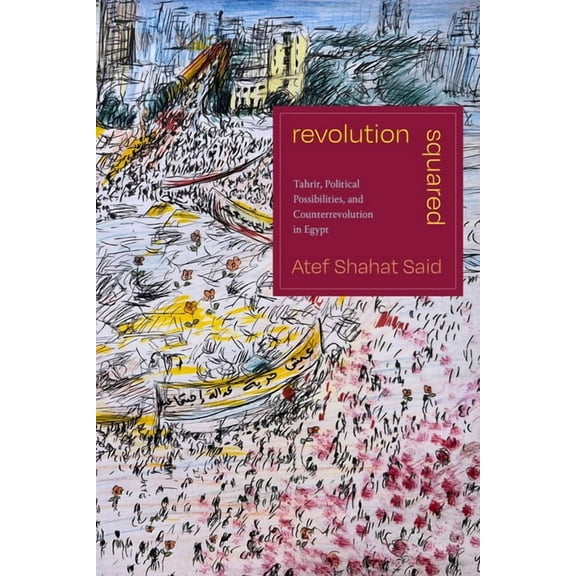 Revolution Squared: Tahrir, Political Possibilities, and Counterrevolution in Egypt, (Paperback)
