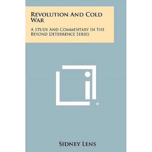 Revolution and Cold War: A Study and Commentary in the Beyond Deterrence Series Paperback 1258504529 9781258504526 Sidney Lens