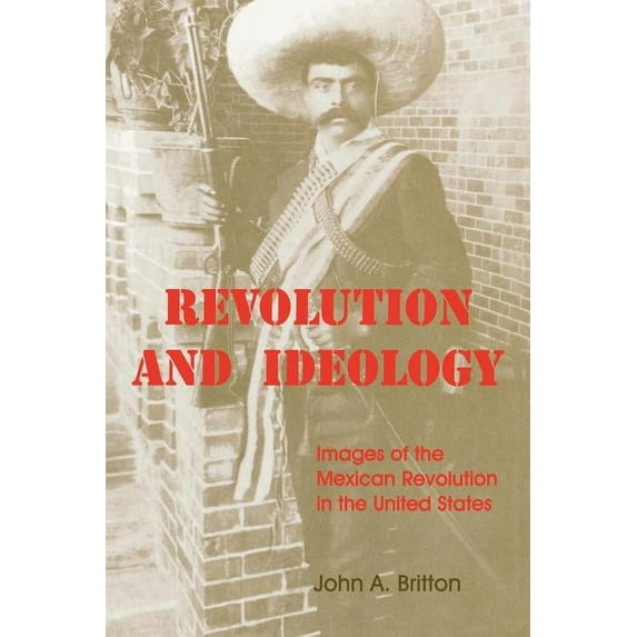 Revolution and Ideology: Images of the Mexican Revolution in the United States, (Paperback)