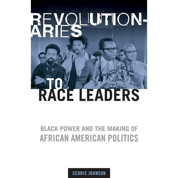 Revolutionaries to Race Leaders: Black Power and the Making of African American Politics, (Paperback)