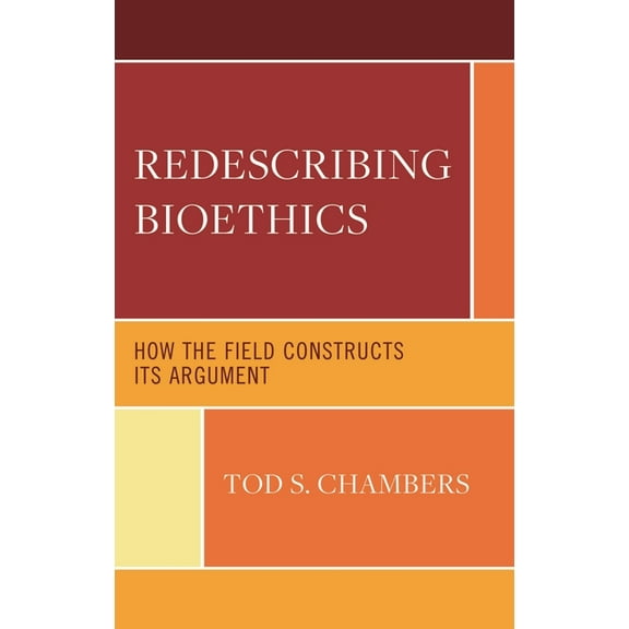 Revolutionary Bioethics Redescribing Bioethics: How the Field Constructs Its Argument, (Hardcover)