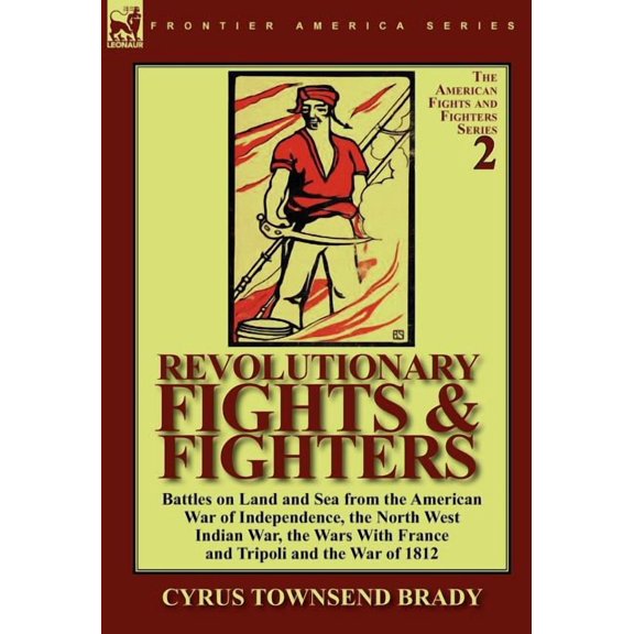 Revolutionary Fights & Fighters: Battles on Land and Sea from the American war of Independence, the North West Indian Wa, (Hardcover)