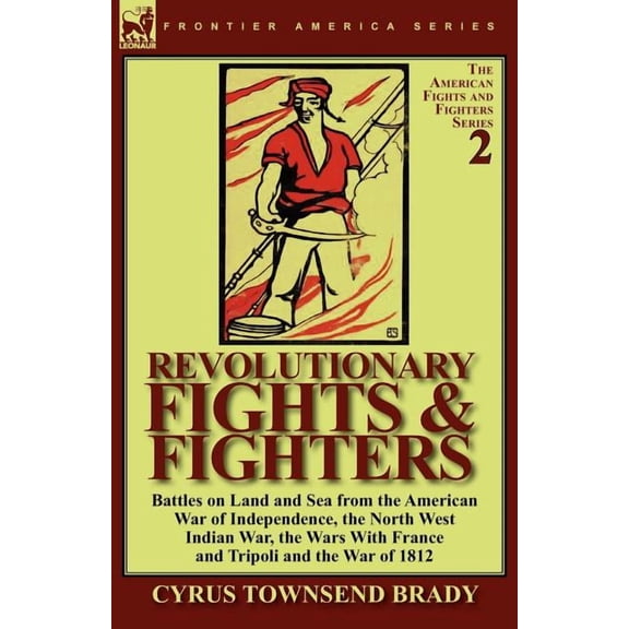 Revolutionary Fights & Fighters: Battles on Land and Sea from the American war of Independence, the North West Indian Wa, (Paperback)