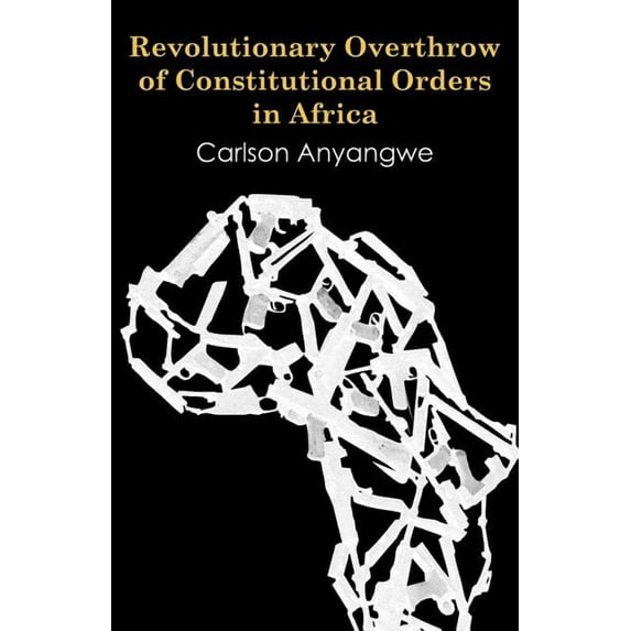 Revolutionary Overthrow of Constitutional Orders in Africa (Paperback)