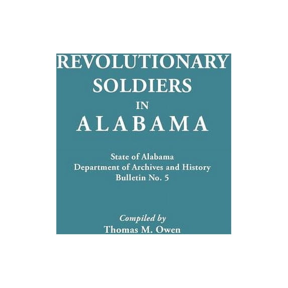 Revolutionary Soldiers in Alabama. State of Alabama, Department of Archives and History. Bulletin No (Paperback) by Thomas M Owen