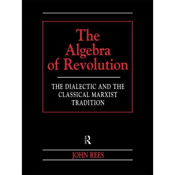 Revolutionary Studies (Paperback) The Algebra of Revolution: The Dialectic and the Classical Marxist Tradition, (Paperback)