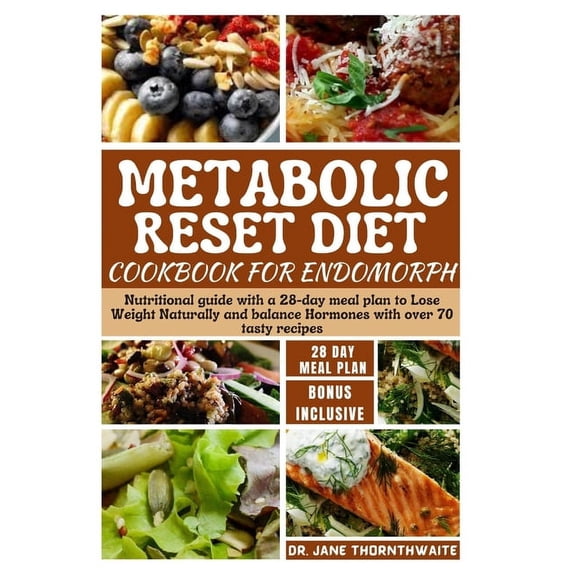 Revolutionize Metabolic Diet: Boost Your Metabolism and Shatter Weight Loss Plateaus: Metabolic Reset Diet Cookbook for Endomorph: Nutritional guide with a 28-day meal plan to Lose Weight Naturally an