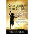 thumbnail image 1 of Revolutionize Your Child's Life: A Simple Guide to the Health, Wealth and Welfare of Your Child, (Paperback), 1 of 1
