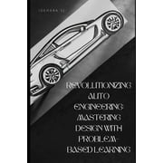 Revolutionizing Auto Engineering Mastering Design with Problem-Based Learning Paperback