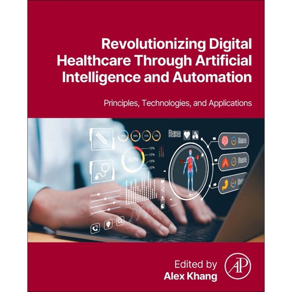 Revolutionizing Digital Healthcare Through Artificial Intelligence and Automation: Principles, Technologies, and Applica, (Paperback)