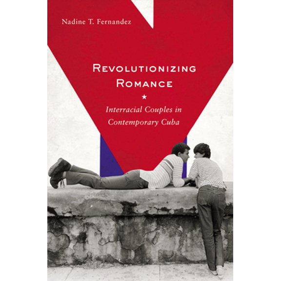 Pre-Owned Revolutionizing Romance: Interracial Couples in Contemporary Cuba (Paperback) 0813547237 9780813547237