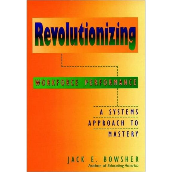 Pre-Owned Revolutionizing Workforce Performance : A Systems Approach to Mastery 9780787907983 Used
